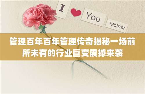 管理百年百年管理传奇揭秘一场前所未有的行业巨变震撼来袭