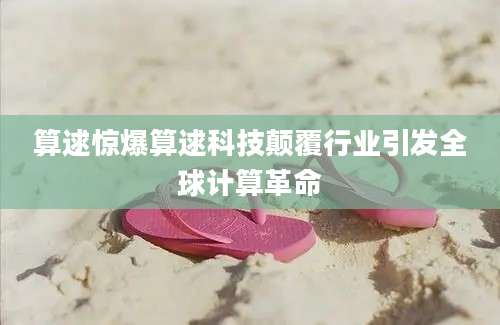 算逑惊爆算逑科技颠覆行业引发全球计算革命
