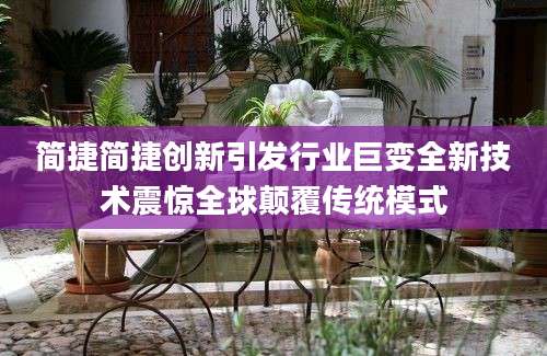 简捷简捷创新引发行业巨变全新技术震惊全球颠覆传统模式