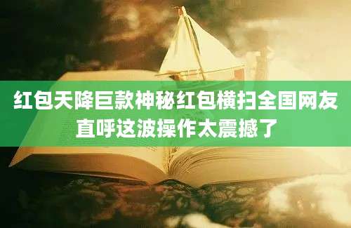 红包天降巨款神秘红包横扫全国网友直呼这波操作太震撼了