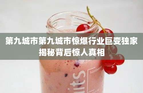 第九城市第九城市惊爆行业巨变独家揭秘背后惊人真相