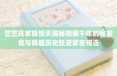 竺竺氏家族惊天揭秘隐藏千年的秘密竟与我国历史巨变紧密相连