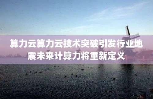 算力云算力云技术突破引发行业地震未来计算力将重新定义