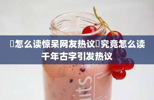 筶怎么读惊呆网友热议筶究竟怎么读千年古字引发热议