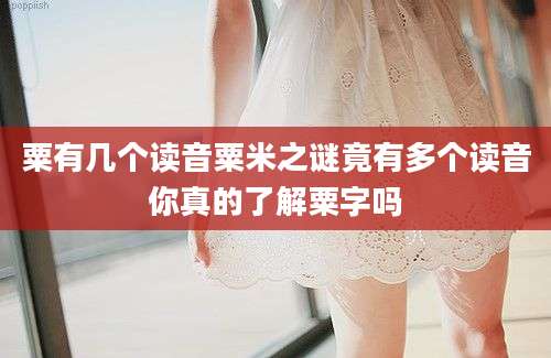 粟有几个读音粟米之谜竟有多个读音你真的了解粟字吗