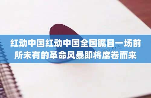 红动中国红动中国全国瞩目一场前所未有的革命风暴即将席卷而来