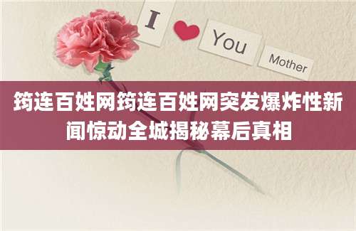 筠连百姓网筠连百姓网突发爆炸性新闻惊动全城揭秘幕后真相