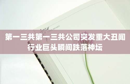 第一三共第一三共公司突发重大丑闻行业巨头瞬间跌落神坛