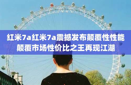 红米7a红米7a震撼发布颠覆性性能颠覆市场性价比之王再现江湖