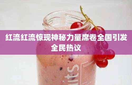 红流红流惊现神秘力量席卷全国引发全民热议
