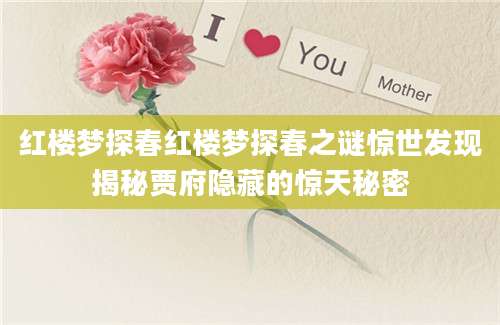 红楼梦探春红楼梦探春之谜惊世发现揭秘贾府隐藏的惊天秘密