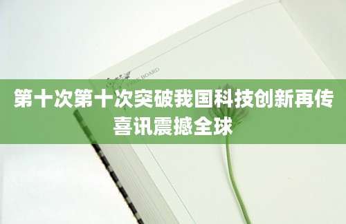 第十次第十次突破我国科技创新再传喜讯震撼全球