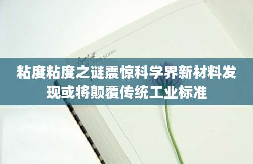 粘度粘度之谜震惊科学界新材料发现或将颠覆传统工业标准