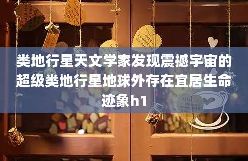 类地行星天文学家发现震撼宇宙的超级类地行星地球外存在宜居生命迹象h1