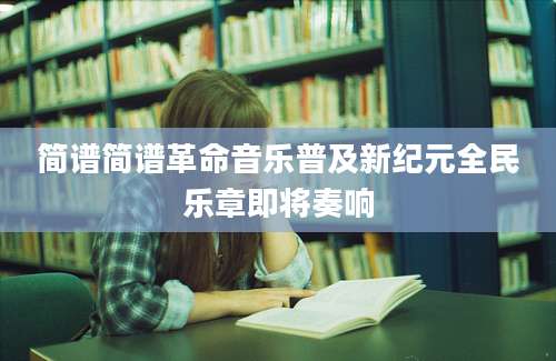 简谱简谱革命音乐普及新纪元全民乐章即将奏响
