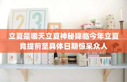 立夏是哪天立夏神秘降临今年立夏竟提前至具体日期惊呆众人