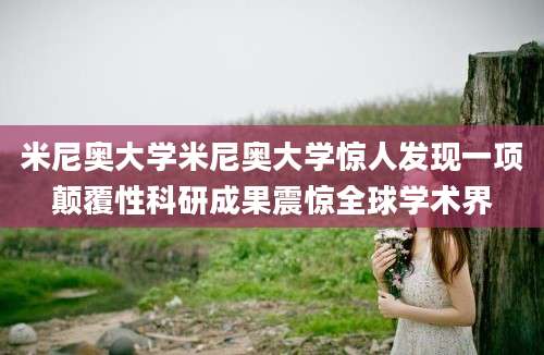 米尼奥大学米尼奥大学惊人发现一项颠覆性科研成果震惊全球学术界